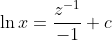 \ln {x}=\frac{z^{-1}}{-1}+c